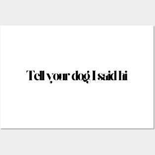 Tell Your Dog I Said Hi - Dog Quotes Posters and Art